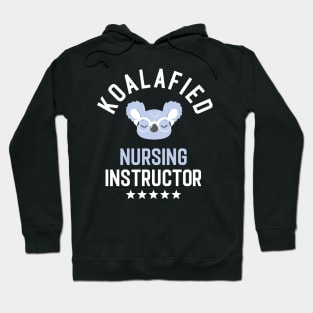 Koalafied Nursing Instructor - Funny Gift Idea for Nursing Instructors Hoodie